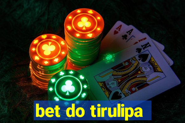 bet do tirulipa